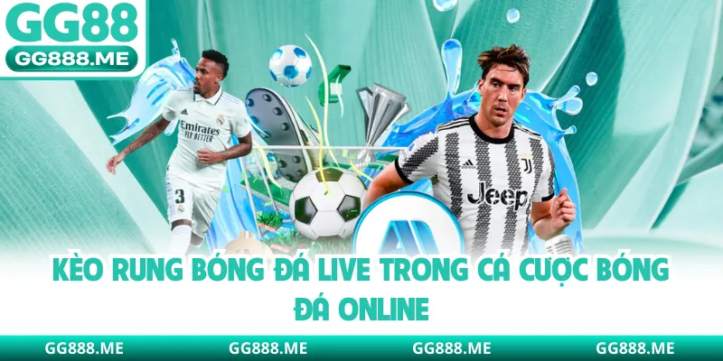 Kèo rung bóng đá live trong cá cược bóng đá online