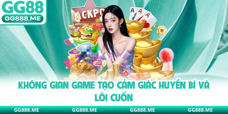 Không gian game tạo cảm giác huyền bí và lôi cuốn