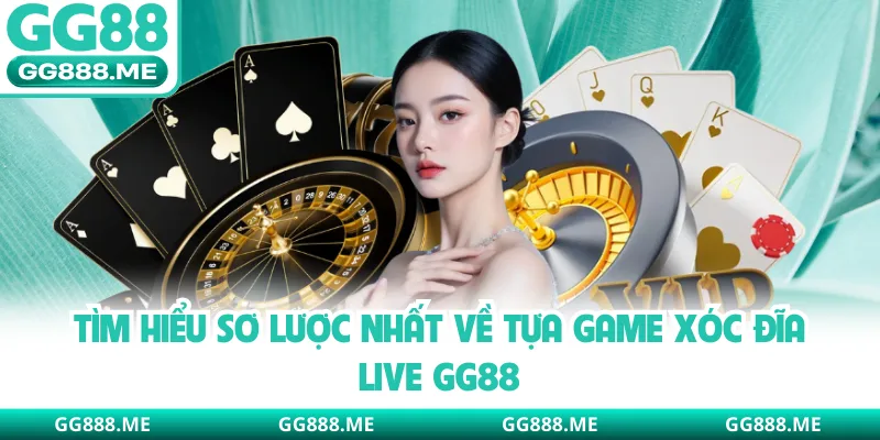 Tìm hiểu sơ lược nhất về tựa game xóc đĩa live GG88